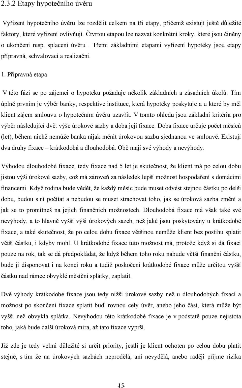 Přípravná etapa V této fázi se po zájemci o hypotéku poţaduje několik základních a zásadních úkolů.