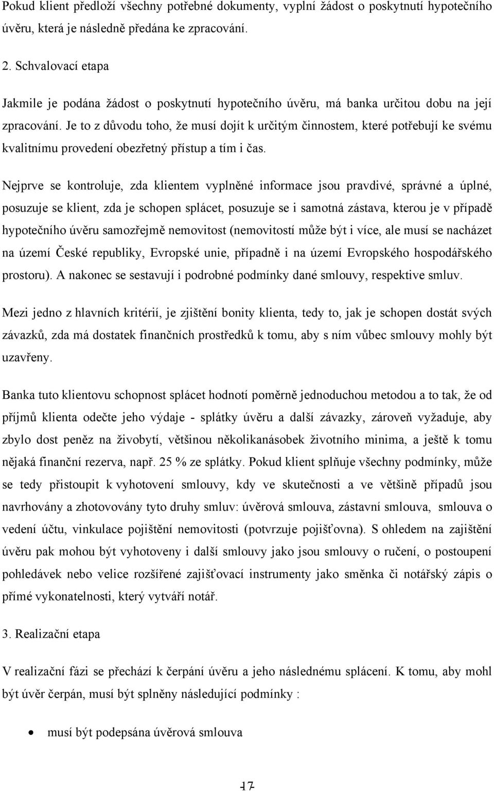 Je to z důvodu toho, ţe musí dojít k určitým činnostem, které potřebují ke svému kvalitnímu provedení obezřetný přístup a tím i čas.