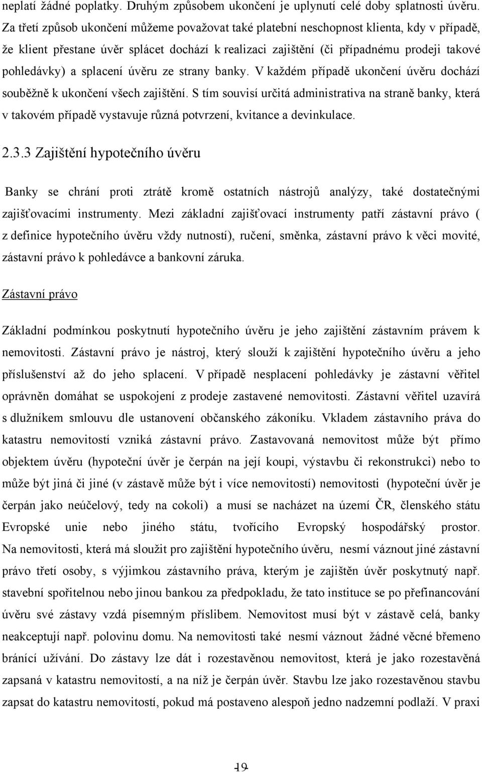 splacení úvěru ze strany banky. V kaţdém případě ukončení úvěru dochází souběţně k ukončení všech zajištění.