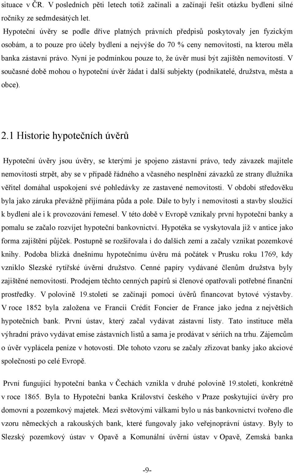 Nyní je podmínkou pouze to, ţe úvěr musí být zajištěn nemovitostí. V současné době mohou o hypoteční úvěr ţádat i další subjekty (podnikatelé, druţstva, města a obce). 2.