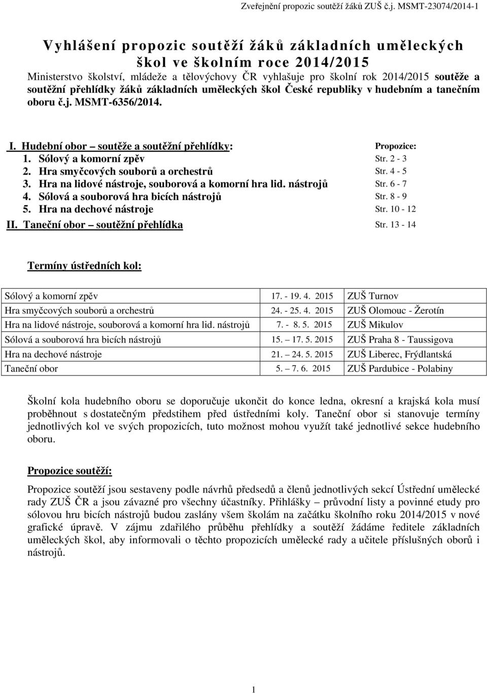 Hra smyčcových souborů a orchestrů Str. 4-5 3. Hra na lidové nástroje, souborová a komorní hra lid. nástrojů Str. 6-7 4. Sólová a souborová hra bicích nástrojů Str. 8-9 5. Hra na dechové nástroje Str.