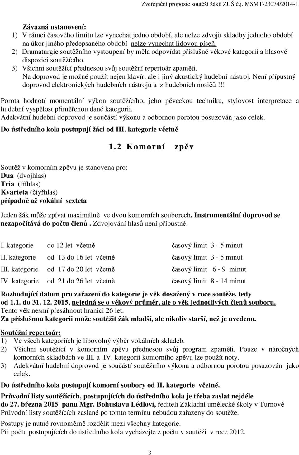 Na doprovod je možné použít nejen klavír, ale i jiný akustický hudební nástroj. Není přípustný doprovod elektronických hudebních nástrojů a z hudebních nosičů!