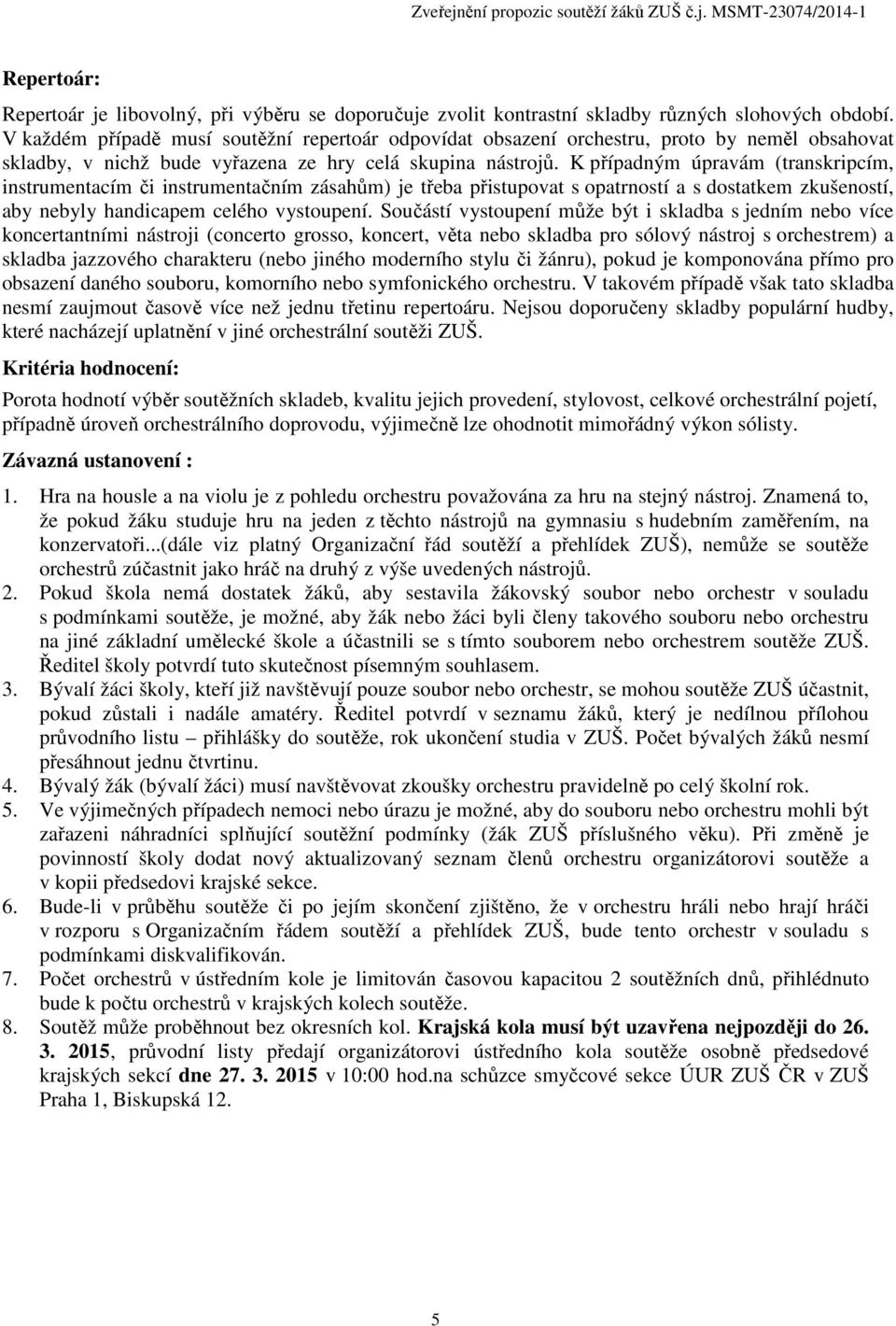 K případným úpravám (transkripcím, instrumentacím či instrumentačním zásahům) je třeba přistupovat s opatrností a s dostatkem zkušeností, aby nebyly handicapem celého vystoupení.