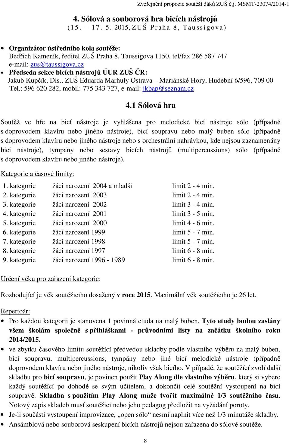 cz Předseda sekce bicích nástrojů ÚUR ZUŠ ČR: Jakub Kupčík, Dis., ZUŠ Eduarda Marhuly Ostrava Mariánské Hory, Hudební 6/596, 709 00 Tel.: 596 620 282, mobil: 775 343 727, e-mail: jkbap@seznam.cz 4.