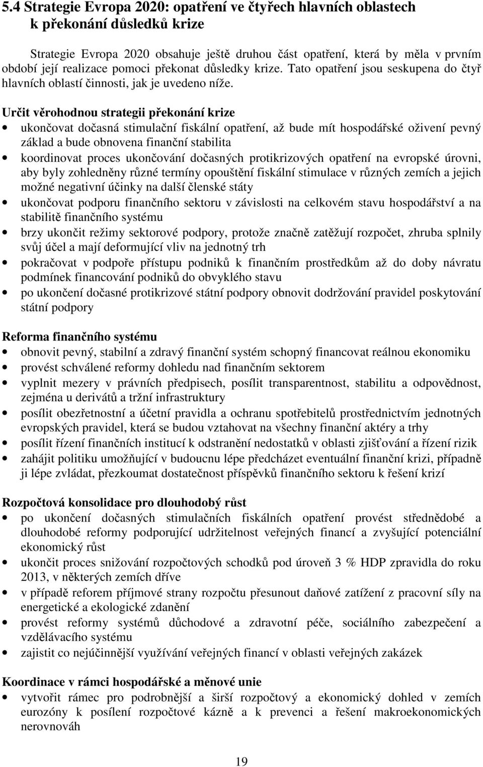 Určit věrohodnou strategii překonání krize ukončovat dočasná stimulační fiskální opatření, až bude mít hospodářské oživení pevný základ a bude obnovena finanční stabilita koordinovat proces