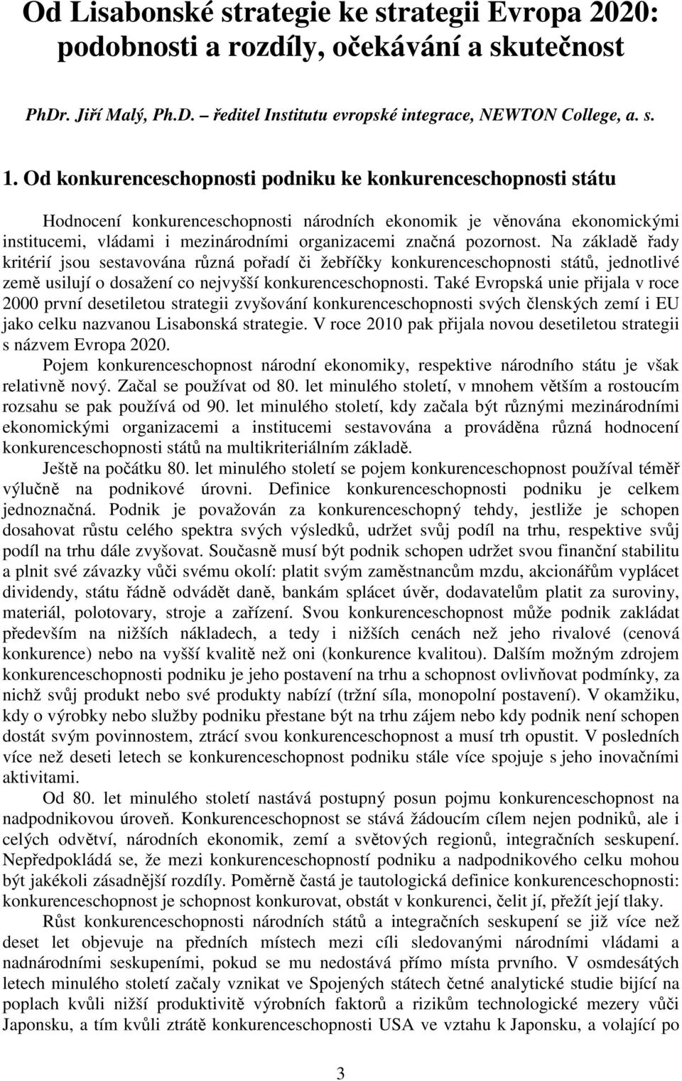 pozornost. Na základě řady kritérií jsou sestavována různá pořadí či žebříčky konkurenceschopnosti států, jednotlivé země usilují o dosažení co nejvyšší konkurenceschopnosti.