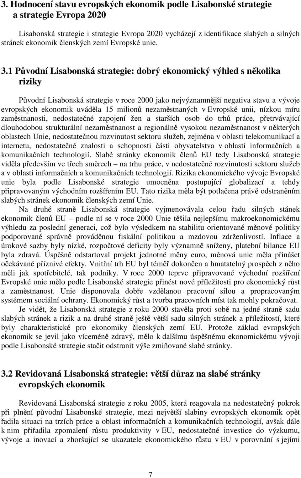 1 Původní Lisabonská strategie: dobrý ekonomický výhled s několika riziky Původní Lisabonská strategie v roce 2000 jako nejvýznamnější negativa stavu a vývoje evropských ekonomik uváděla 15 milionů