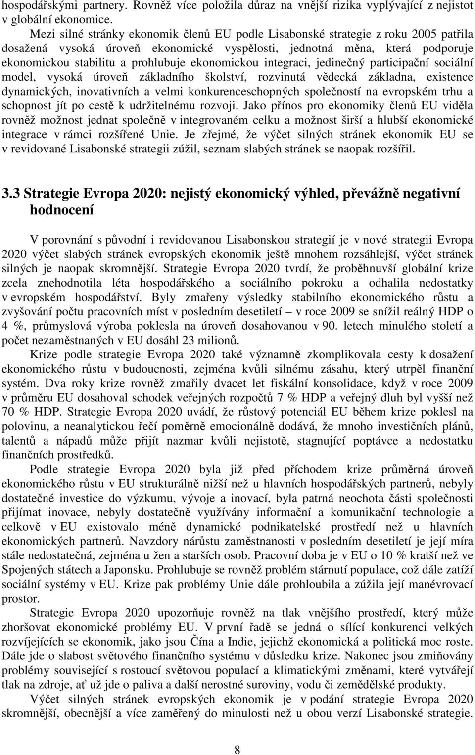 ekonomickou integraci, jedinečný participační sociální model, vysoká úroveň základního školství, rozvinutá vědecká základna, existence dynamických, inovativních a velmi konkurenceschopných