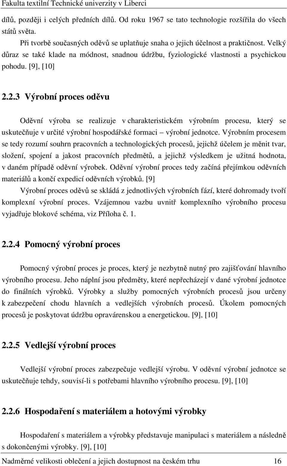 2.3 Výrobní proces oděvu Oděvní výroba se realizuje v charakteristickém výrobním procesu, který se uskutečňuje v určité výrobní hospodářské formaci výrobní jednotce.