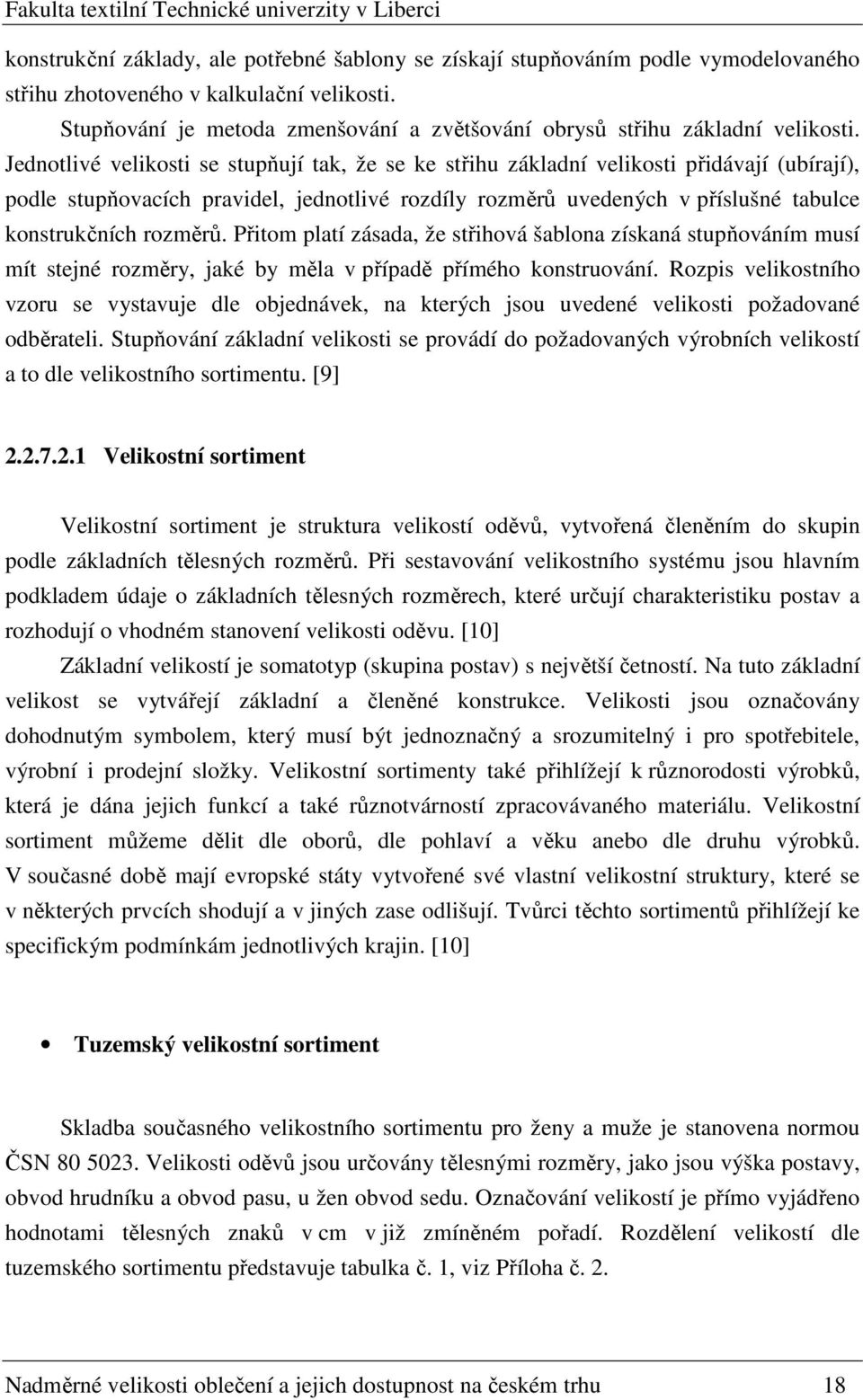 Jednotlivé velikosti se stupňují tak, že se ke střihu základní velikosti přidávají (ubírají), podle stupňovacích pravidel, jednotlivé rozdíly rozměrů uvedených v příslušné tabulce konstrukčních