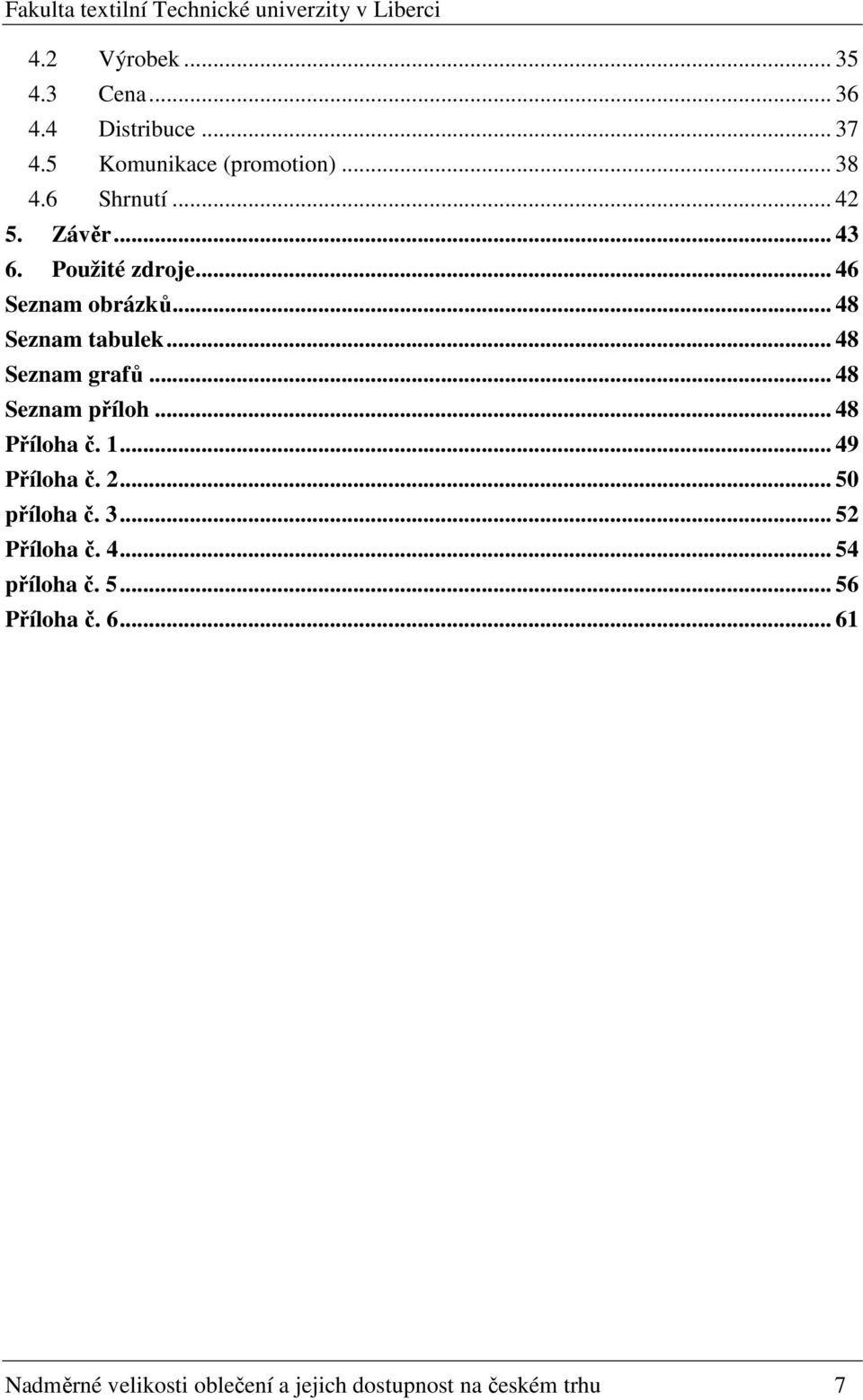 .. 48 Seznam příloh... 48 Příloha č. 1... 49 Příloha č. 2... 50 příloha č. 3... 52 Příloha č. 4... 54 příloha č.