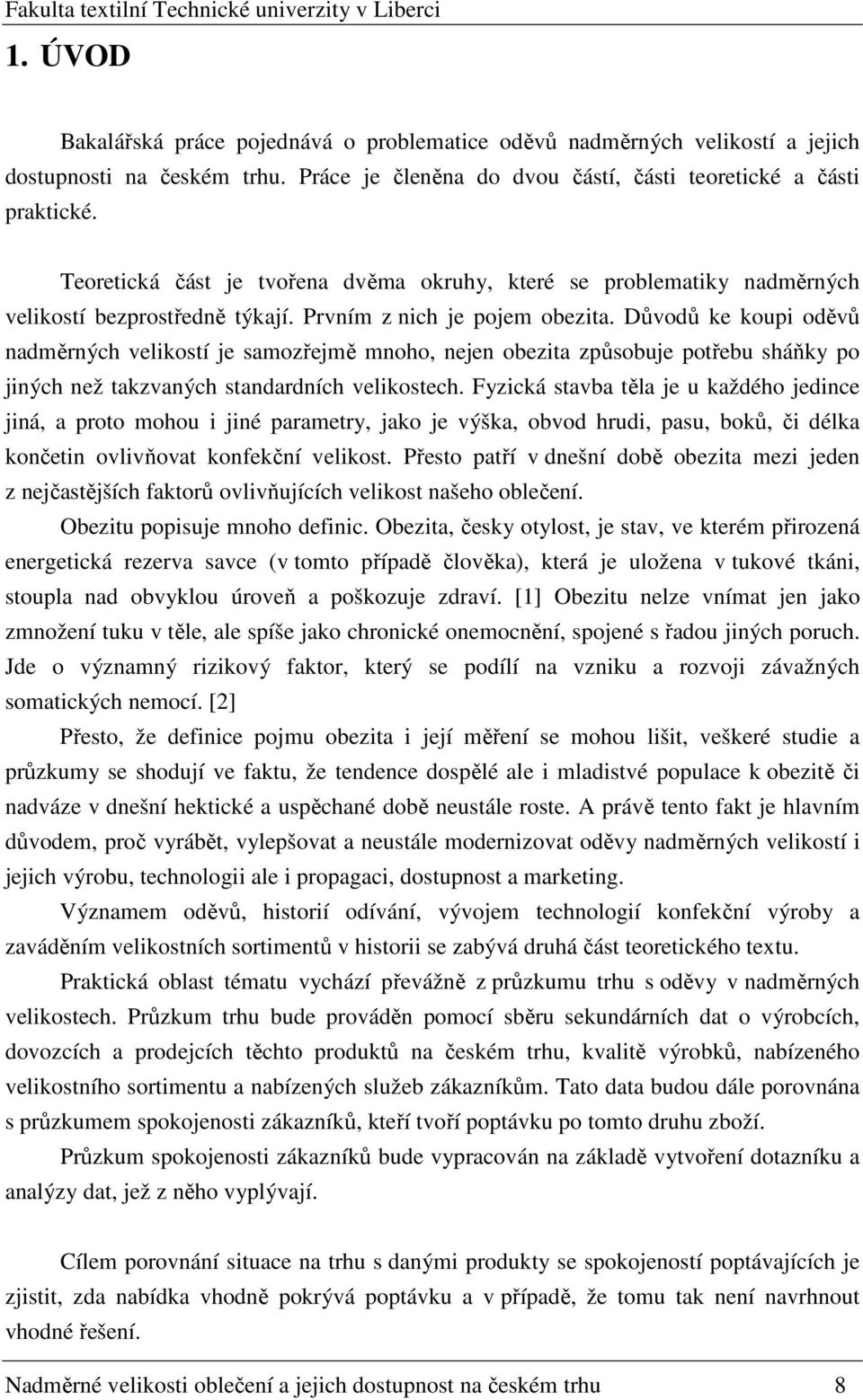 Důvodů ke koupi oděvů nadměrných velikostí je samozřejmě mnoho, nejen obezita způsobuje potřebu sháňky po jiných než takzvaných standardních velikostech.