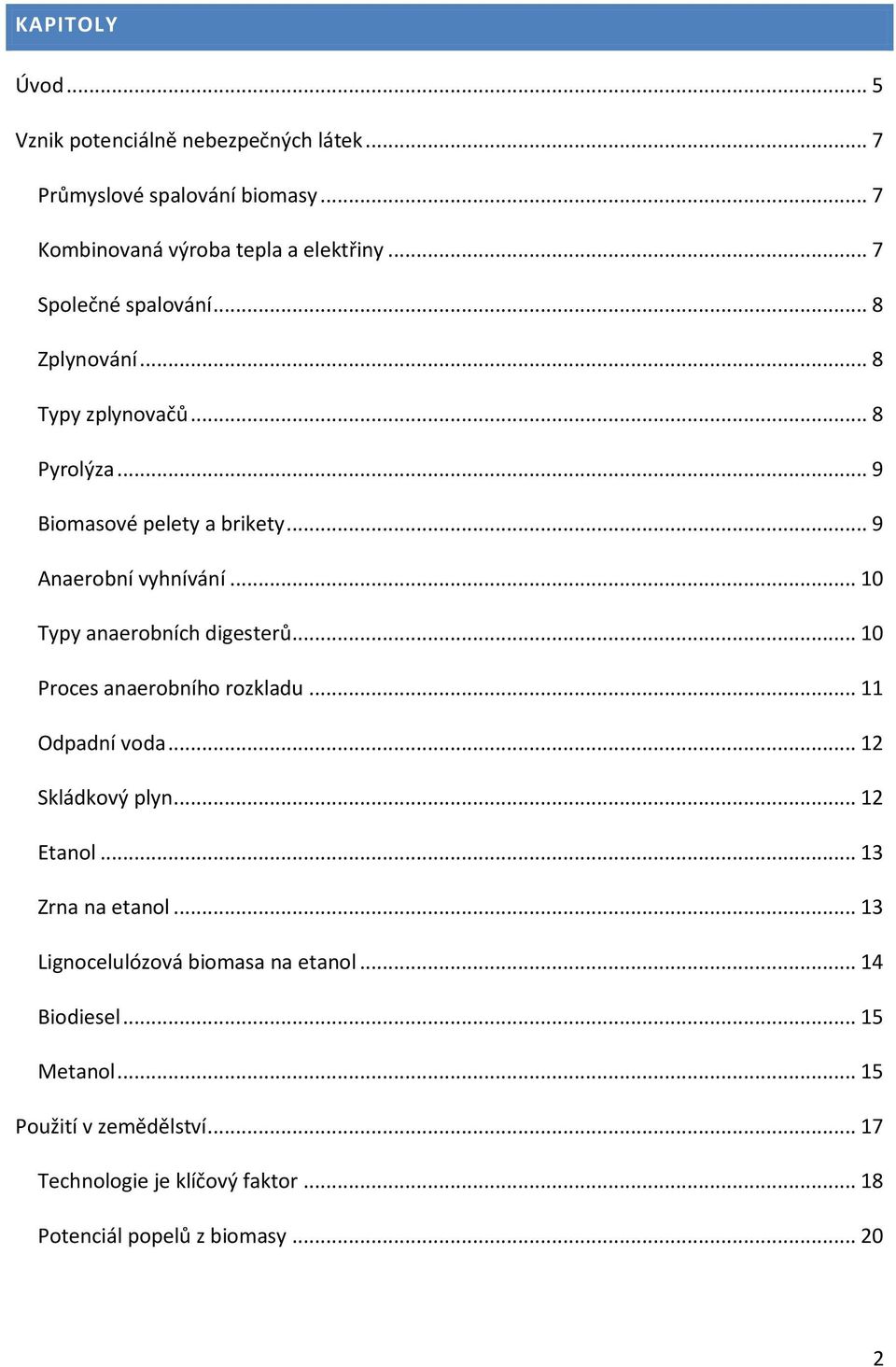 .. 10 Typy anaerobních digesterů... 10 Proces anaerobního rozkladu... 11 Odpadní voda... 12 Skládkový plyn... 12 Etanol... 13 Zrna na etanol.