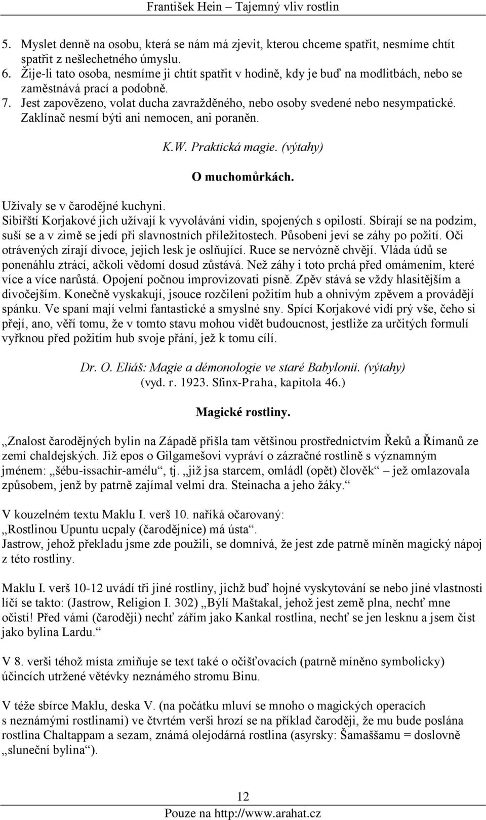 Zaklínač nesmí býti ani nemocen, ani poraněn. K.W. Praktická magie. (výtahy) O muchomůrkách. Užívaly se v čarodějné kuchyni. Sibiřští Korjakové jich užívají k vyvolávání vidin, spojených s opilostí.