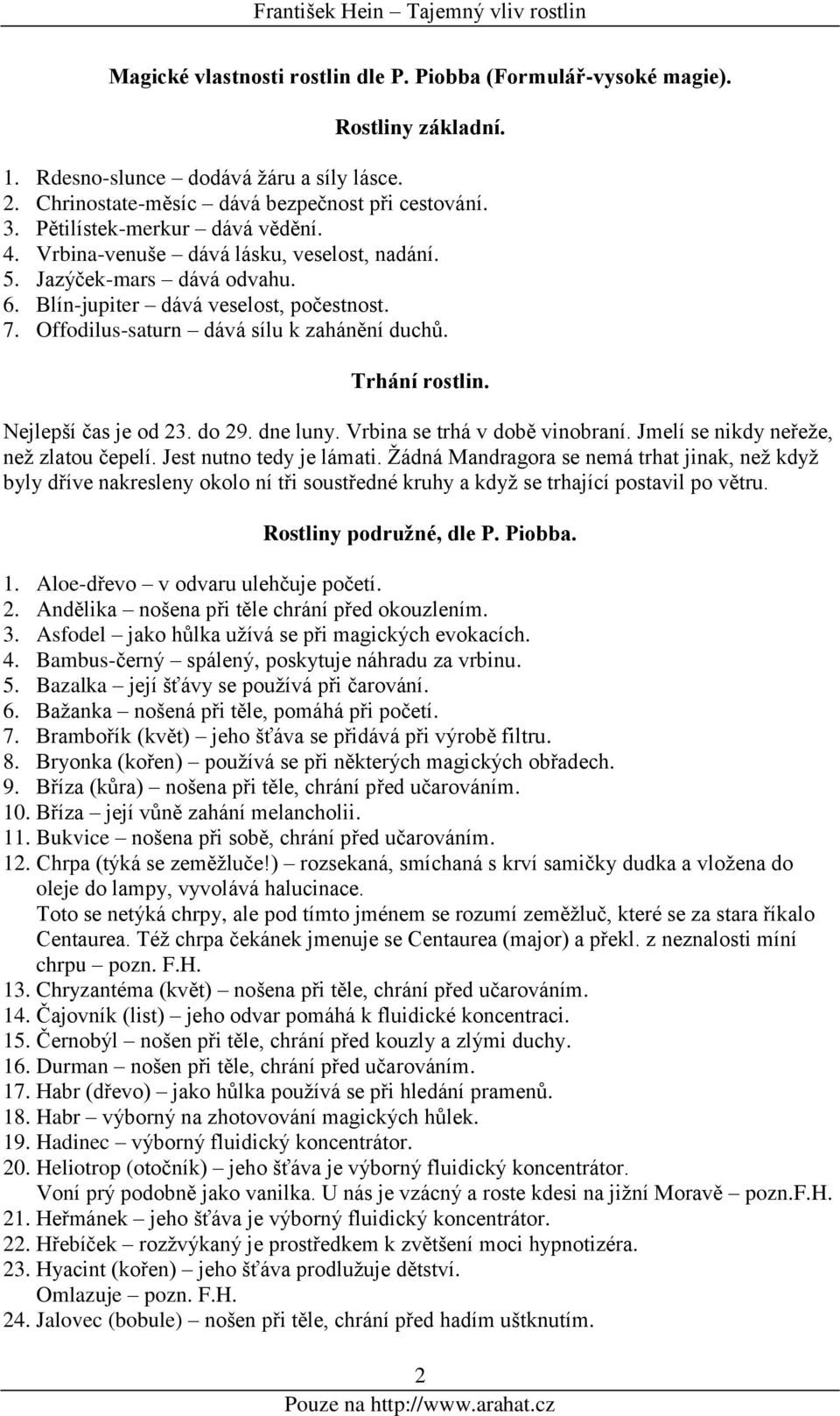 Trhání rostlin. Nejlepší čas je od 23. do 29. dne luny. Vrbina se trhá v době vinobraní. Jmelí se nikdy neřeže, než zlatou čepelí. Jest nutno tedy je lámati.