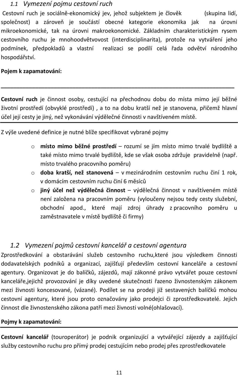 Základním charakteristickým rysem cestovního ruchu je mnohoodvětvovost (interdisciplinarita), protože na vytváření jeho podmínek, předpokladů a vlastní realizaci se podílí celá řada odvětví národního