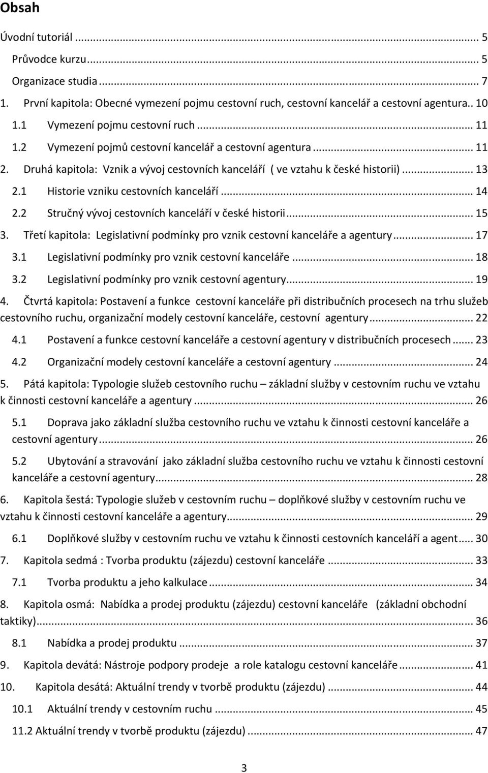 1 Historie vzniku cestovních kanceláří... 14 2.2 Stručný vývoj cestovních kanceláří v české historii... 15 3. Třetí kapitola: Legislativní podmínky pro vznik cestovní kanceláře a agentury... 17 3.