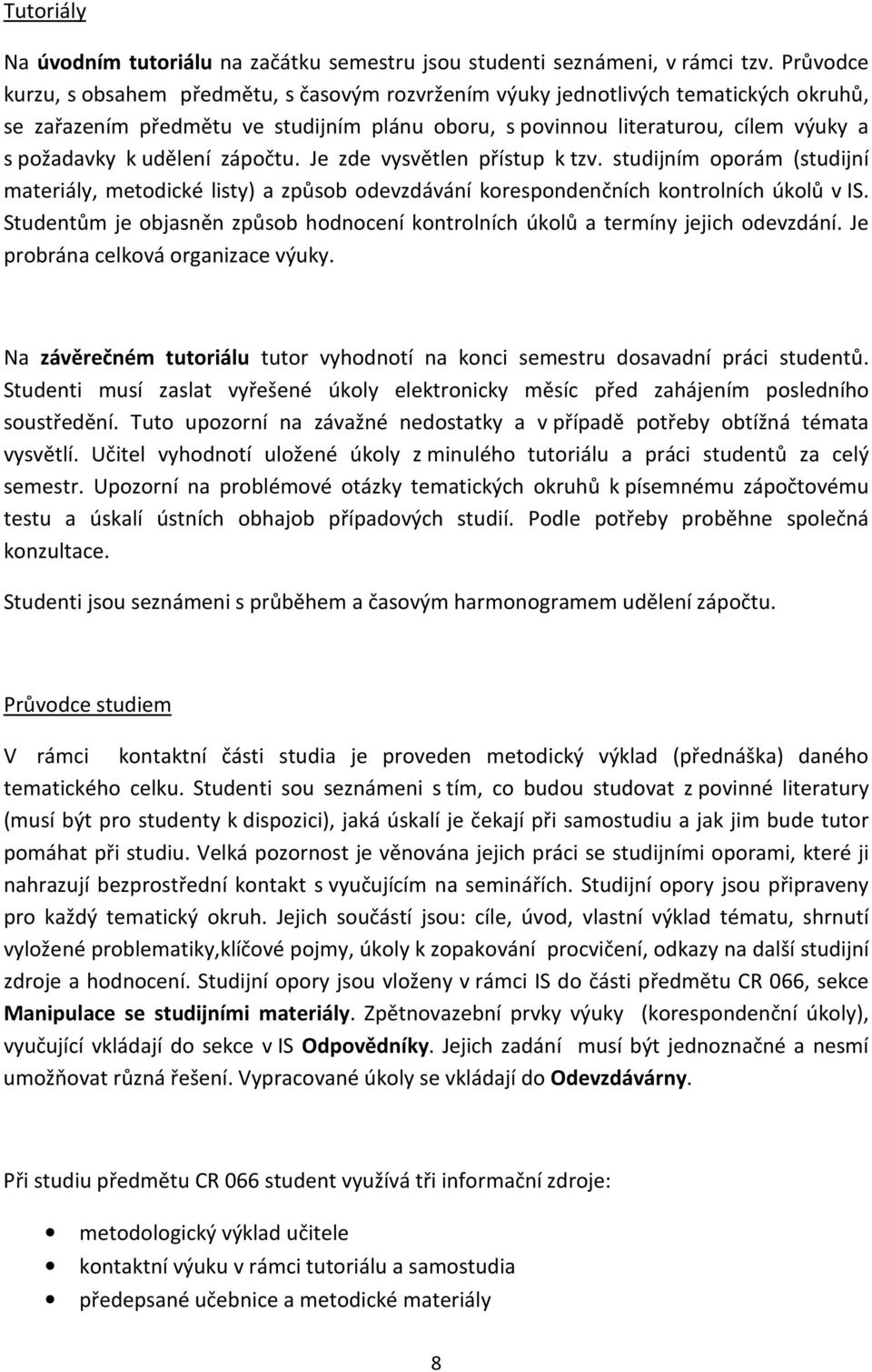 udělení zápočtu. Je zde vysvětlen přístup k tzv. studijním oporám (studijní materiály, metodické listy) a způsob odevzdávání korespondenčních kontrolních úkolů v IS.