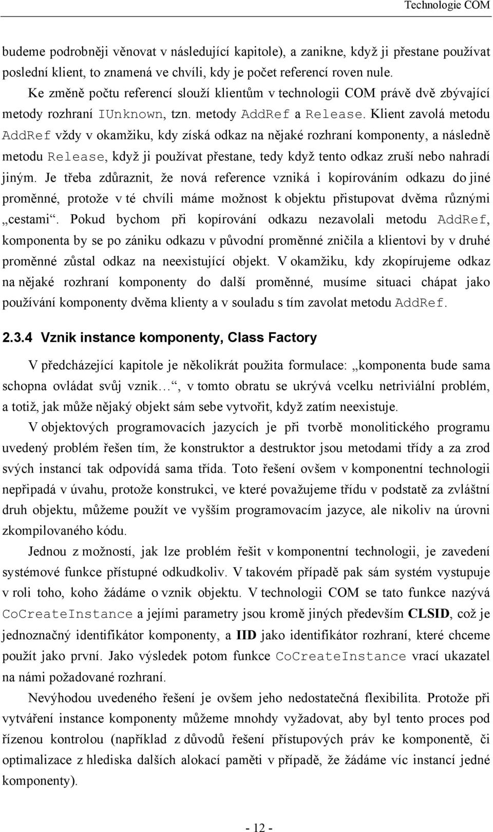 Klient zavolá metodu AddRef vždy v okamžiku, kdy získá odkaz na nějaké rozhraní komponenty, a následně metodu Release, když ji používat přestane, tedy když tento odkaz zruší nebo nahradí jiným.