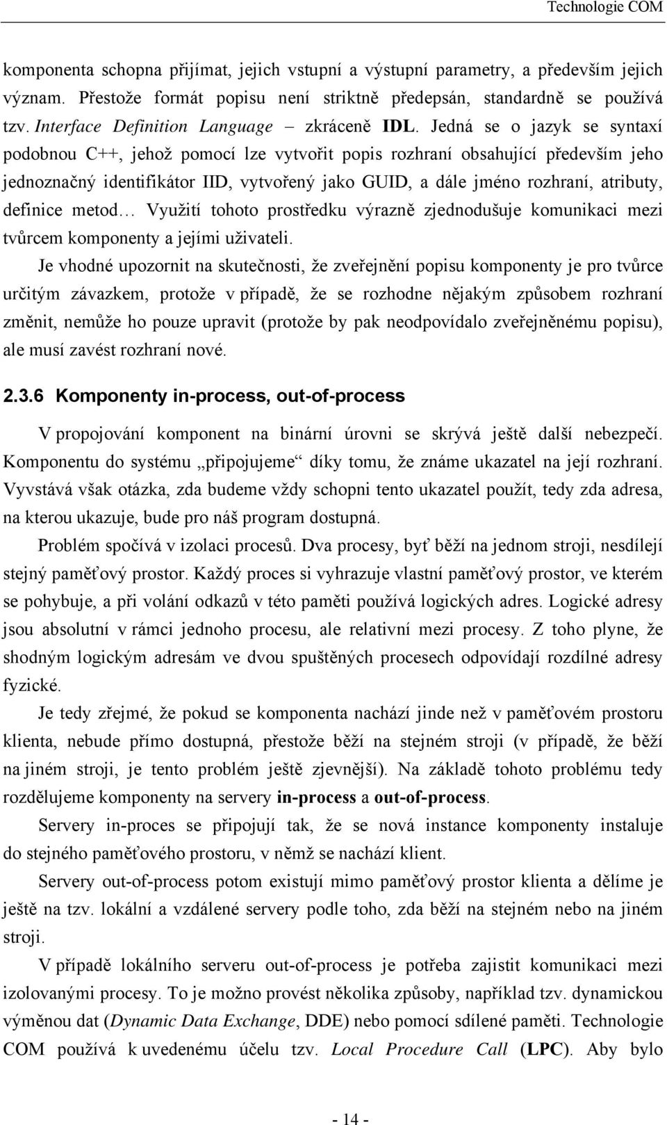 Jedná se o jazyk se syntaxí podobnou C++, jehož pomocí lze vytvořit popis rozhraní obsahující především jeho jednoznačný identifikátor IID, vytvořený jako GUID, a dále jméno rozhraní, atributy,