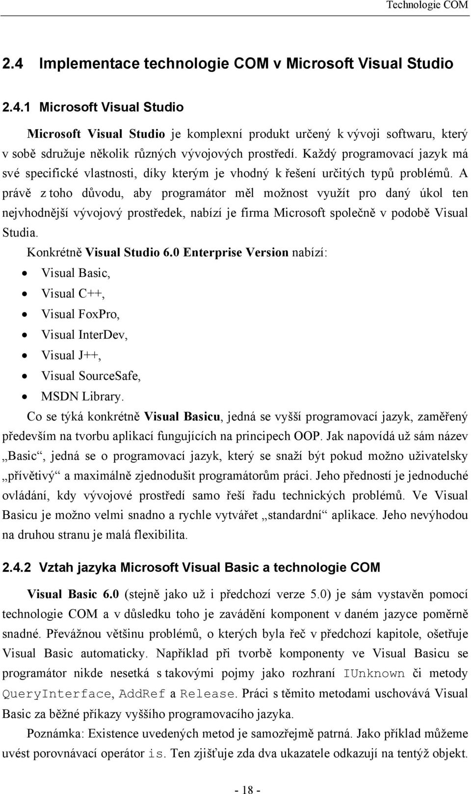 A právě z toho důvodu, aby programátor měl možnost využít pro daný úkol ten nejvhodnější vývojový prostředek, nabízí je firma Microsoft společně v podobě Visual Studia. Konkrétně Visual Studio 6.