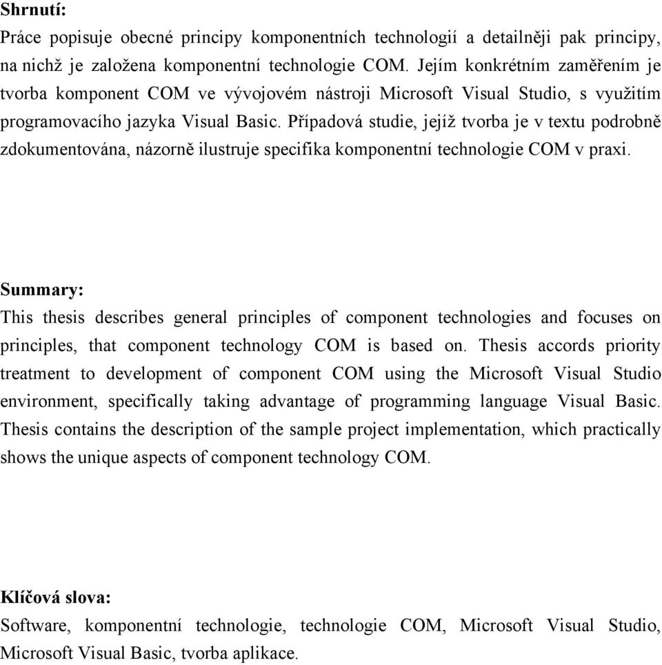 Případová studie, jejíž tvorba je v textu podrobně zdokumentována, názorně ilustruje specifika komponentní technologie COM v praxi.