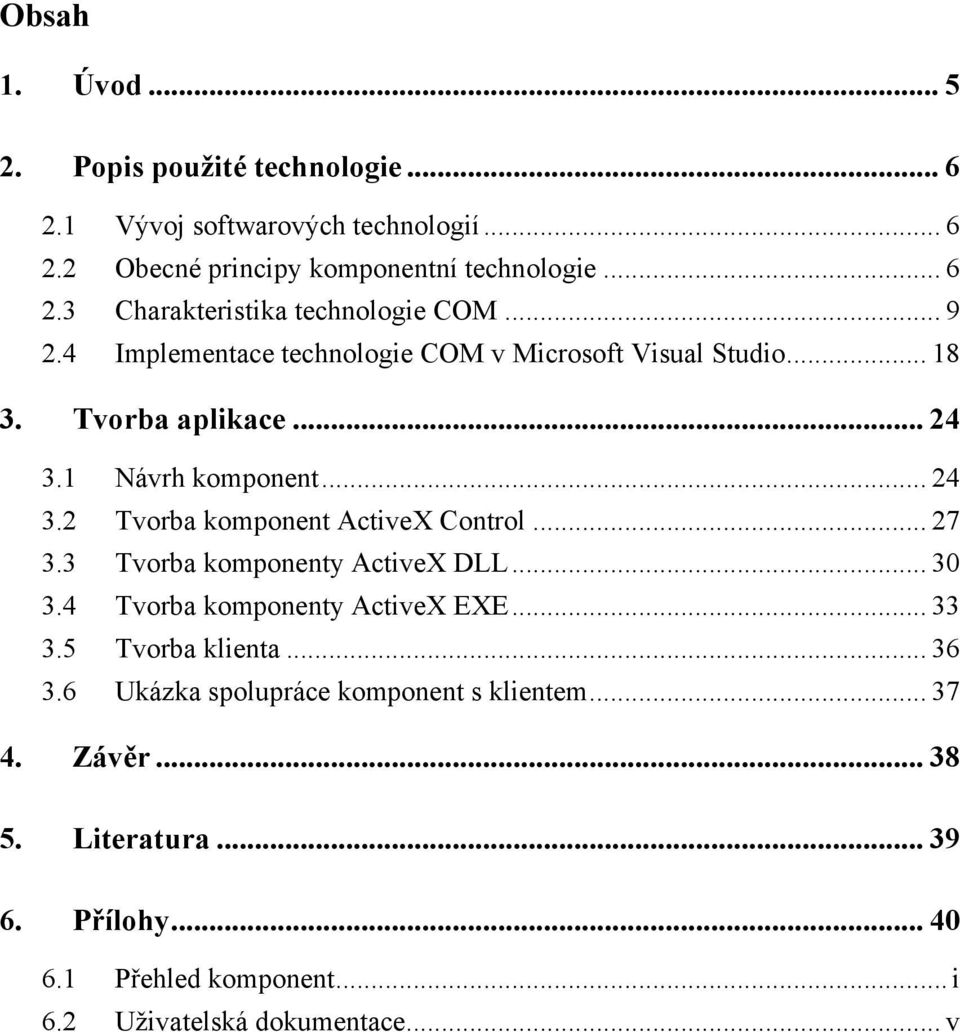 .. 27 3.3 Tvorba komponenty ActiveX DLL... 30 3.4 Tvorba komponenty ActiveX EXE... 33 3.5 Tvorba klienta... 36 3.