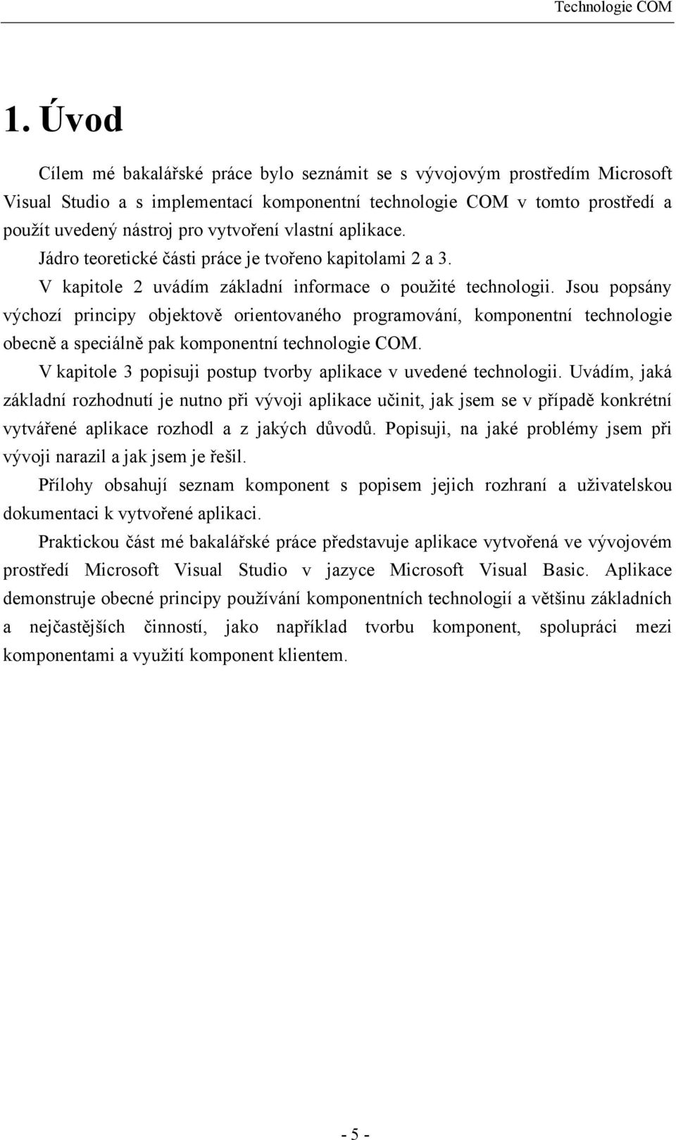 Jsou popsány výchozí principy objektově orientovaného programování, komponentní technologie obecně a speciálně pak komponentní technologie COM.