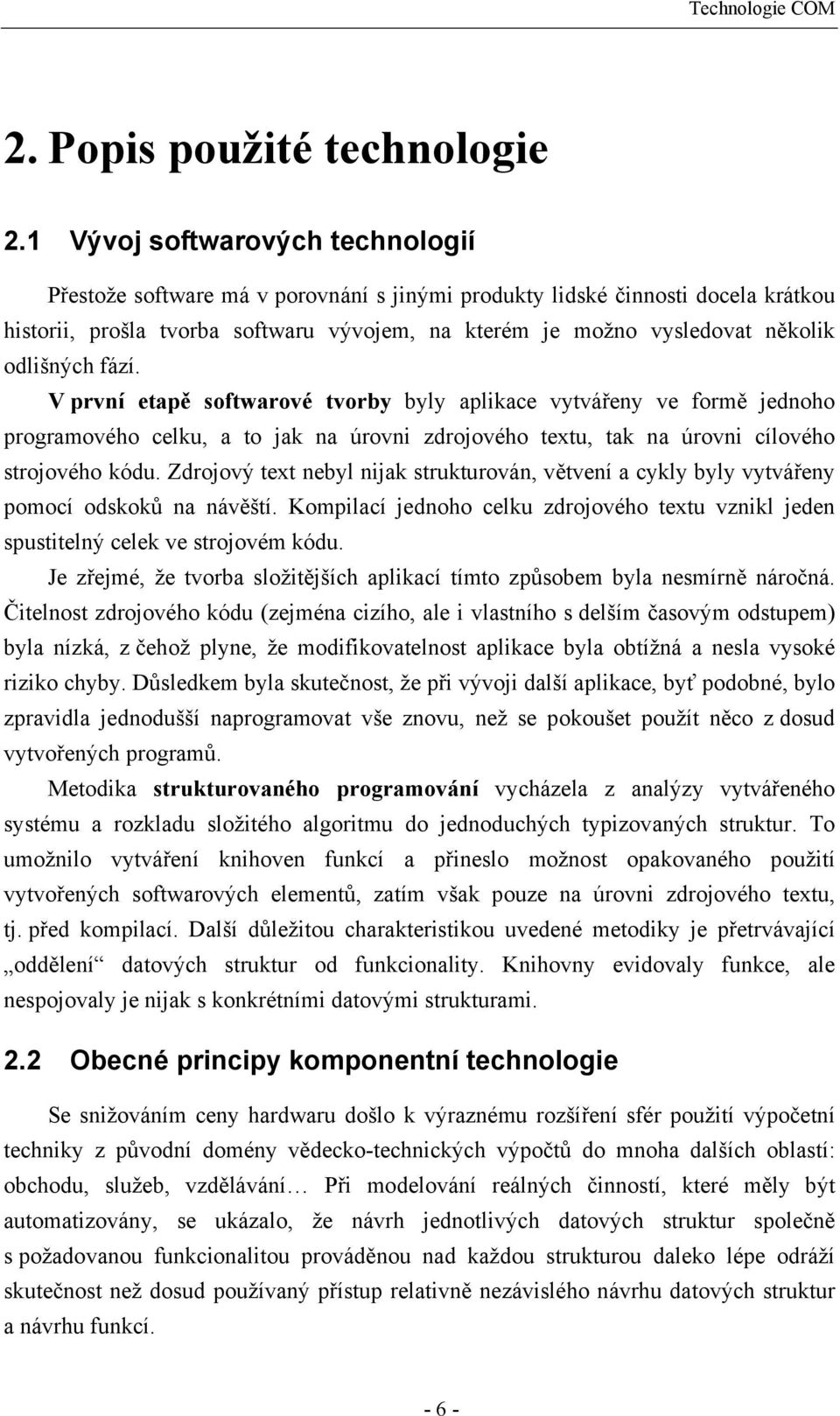 odlišných fází. V první etapě softwarové tvorby byly aplikace vytvářeny ve formě jednoho programového celku, a to jak na úrovni zdrojového textu, tak na úrovni cílového strojového kódu.