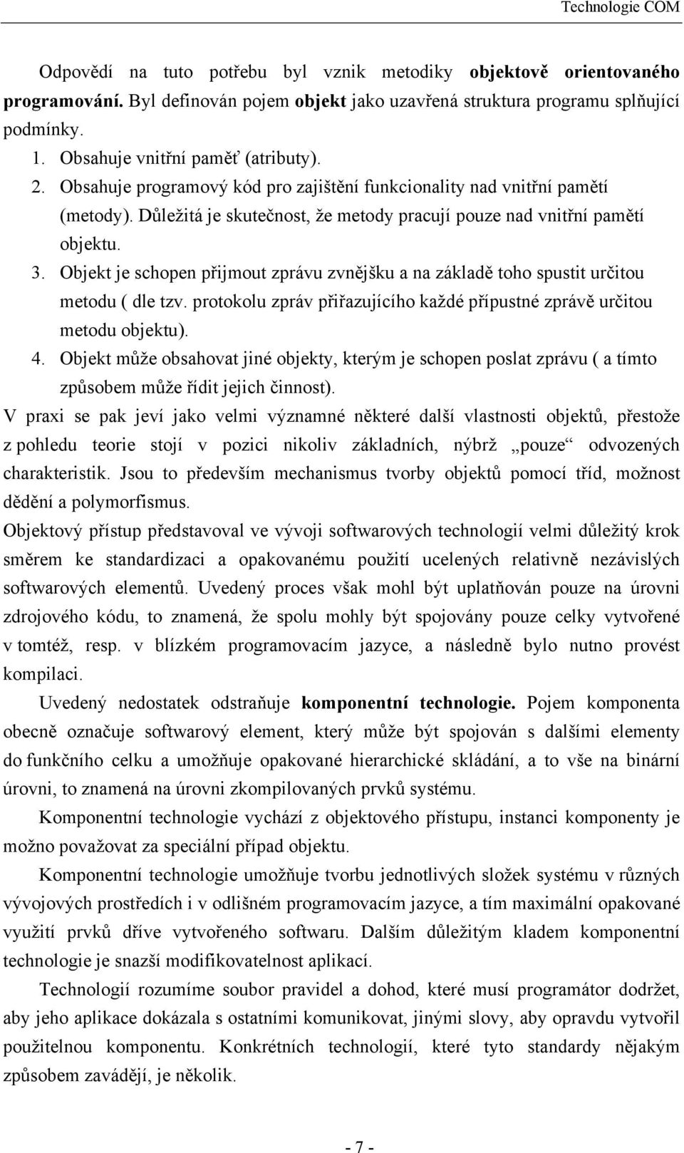 Objekt je schopen přijmout zprávu zvnějšku a na základě toho spustit určitou metodu ( dle tzv. protokolu zpráv přiřazujícího každé přípustné zprávě určitou metodu objektu). 4.