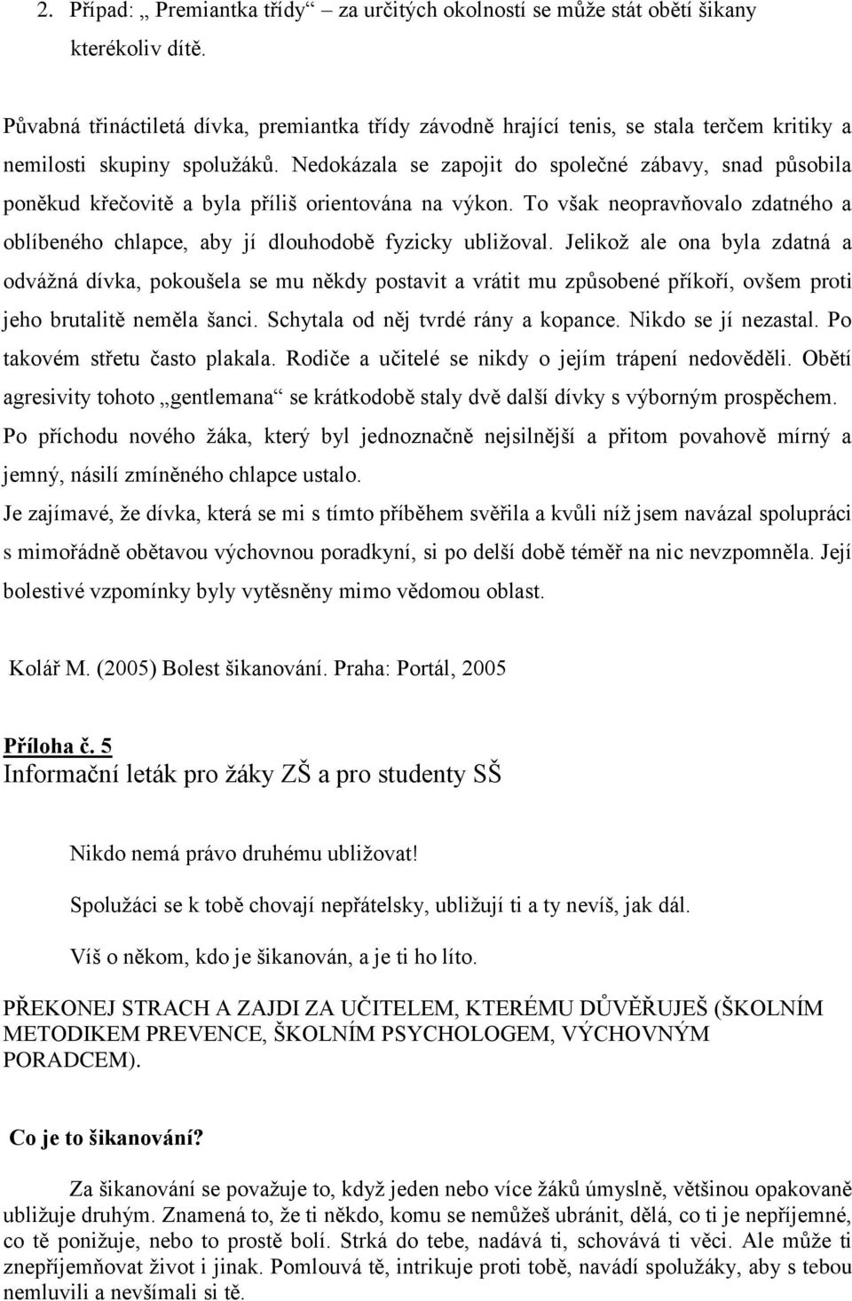 Nedokázala se zapojit do společné zábavy, snad působila poněkud křečovitě a byla příliš orientována na výkon. To však neopravňovalo zdatného a oblíbeného chlapce, aby jí dlouhodobě fyzicky ubliţoval.