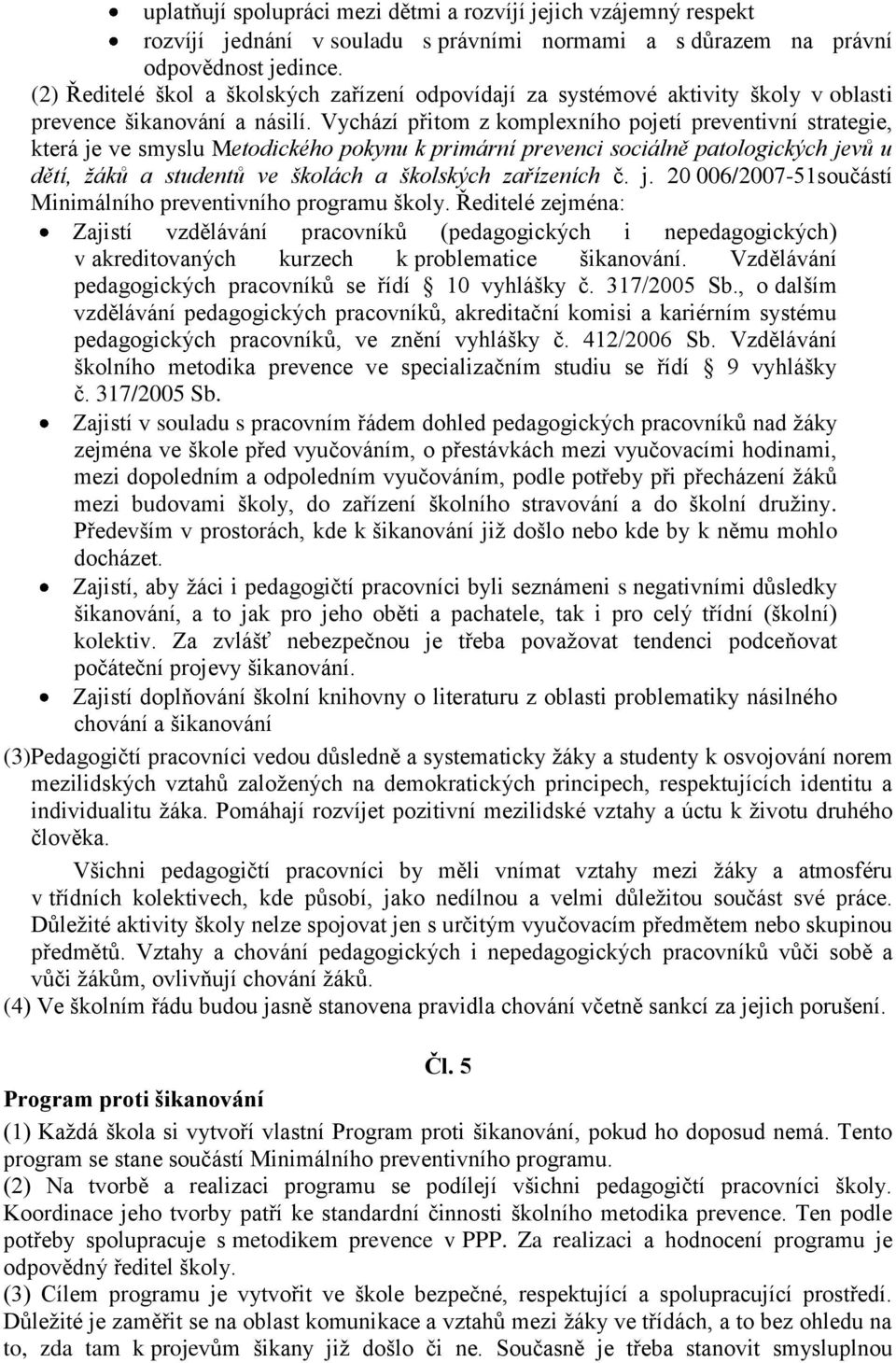 Vychází přitom z komplexního pojetí preventivní strategie, která je ve smyslu Metodického pokynu k primární prevenci sociálně patologických jevů u dětí, žáků a studentů ve školách a školských