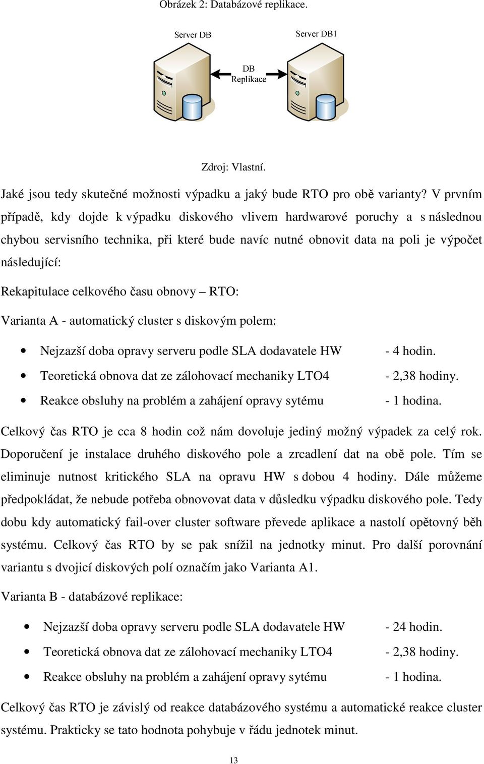 Rekapitulace celkového času obnovy RTO: Varianta A - automatický cluster s diskovým polem: Nejzazší doba opravy serveru podle SLA dodavatele HW - 4 hodin.