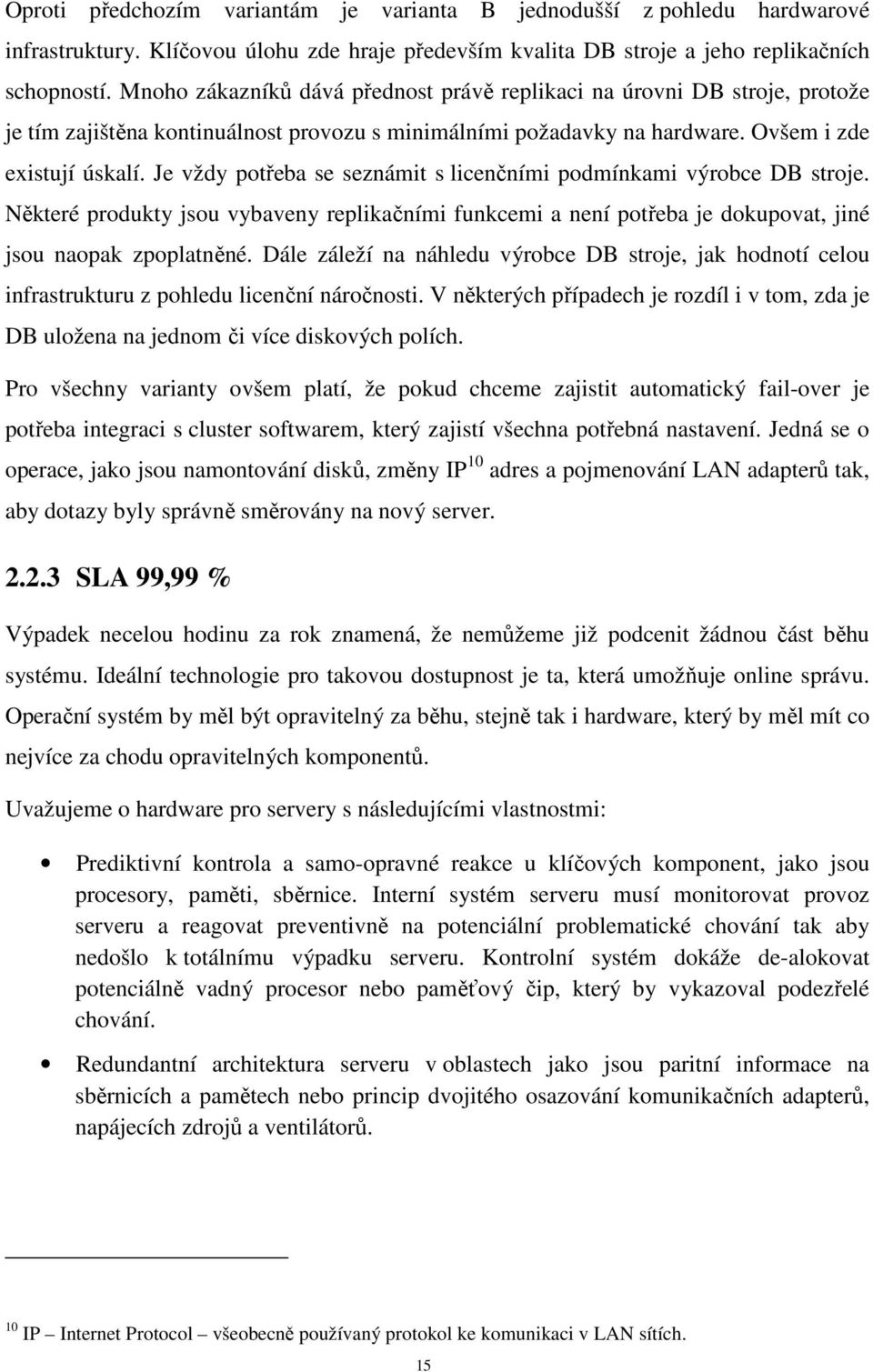 Je vždy potřeba se seznámit s licenčními podmínkami výrobce DB stroje. Některé produkty jsou vybaveny replikačními funkcemi a není potřeba je dokupovat, jiné jsou naopak zpoplatněné.