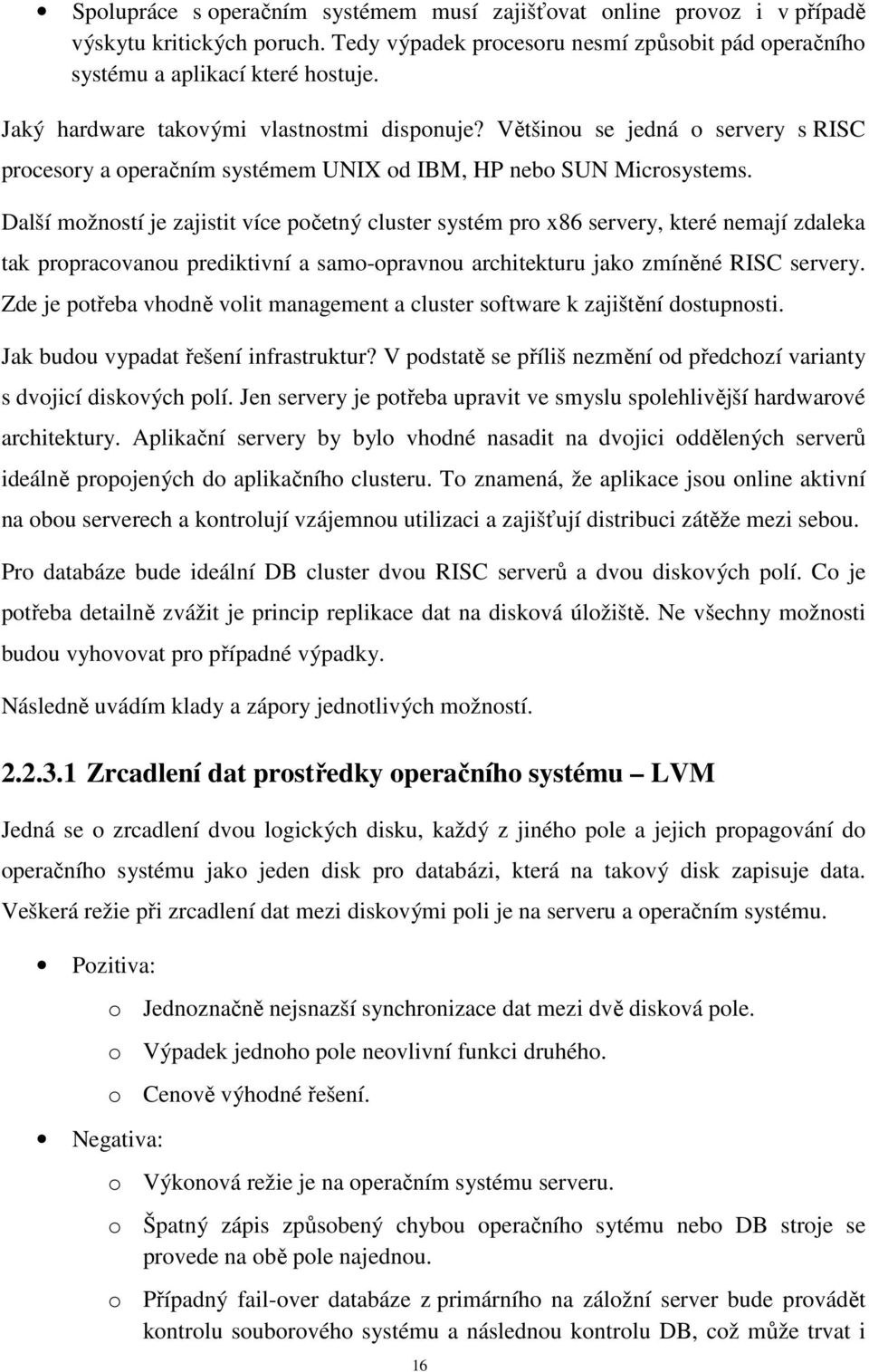 Další možností je zajistit více početný cluster systém pro x86 servery, které nemají zdaleka tak propracovanou prediktivní a samo-opravnou architekturu jako zmíněné RISC servery.