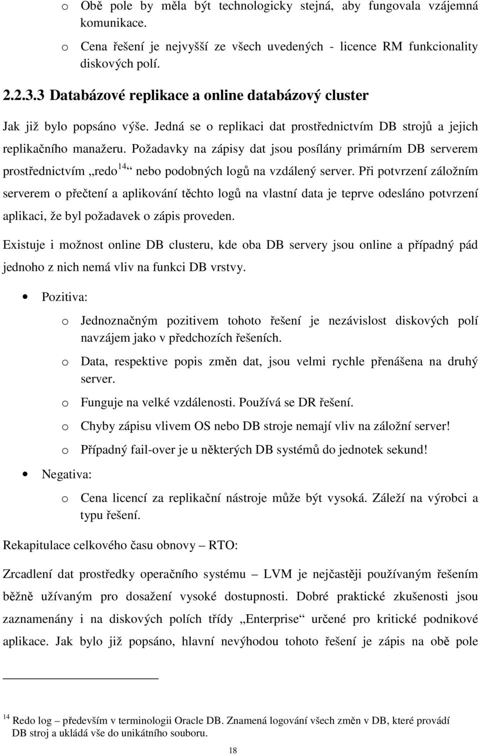 Požadavky na zápisy dat jsou posílány primárním DB serverem prostřednictvím redo 14 nebo podobných logů na vzdálený server.