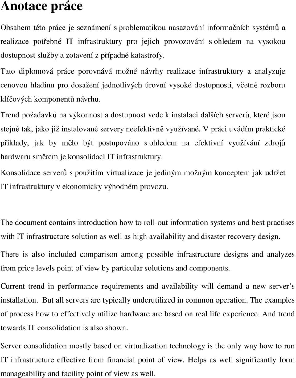 Tato diplomová práce porovnává možné návrhy realizace infrastruktury a analyzuje cenovou hladinu pro dosažení jednotlivých úrovní vysoké dostupnosti, včetně rozboru klíčových komponentů návrhu.