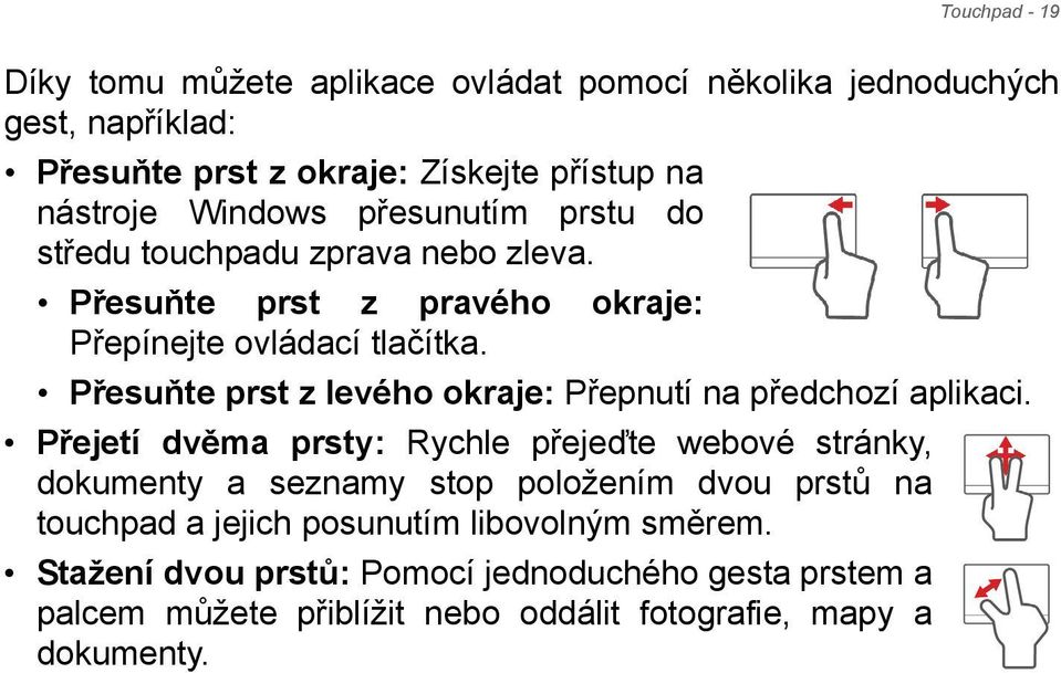 Přesuňte prst z levého okraje: Přepnutí na předchozí aplikaci.