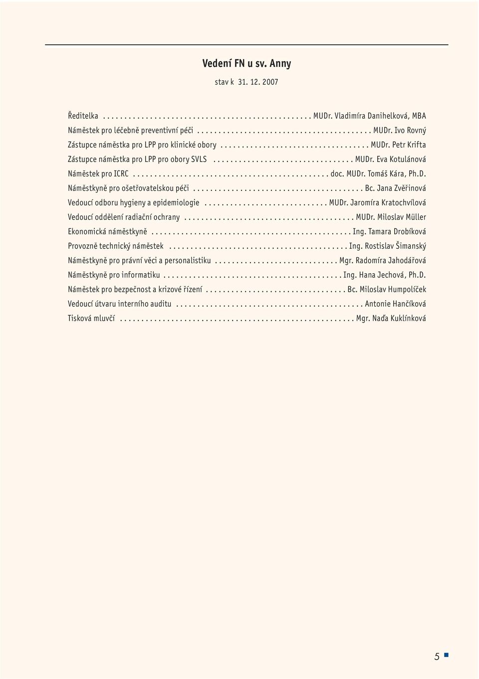 MUDr. Tomáš Kára, Ph.D. Náměstkyně pro ošetřovatelskou péči........................................ Bc. Jana Zvěřinová Vedoucí odboru hygieny a epidemiologie............................. MUDr.