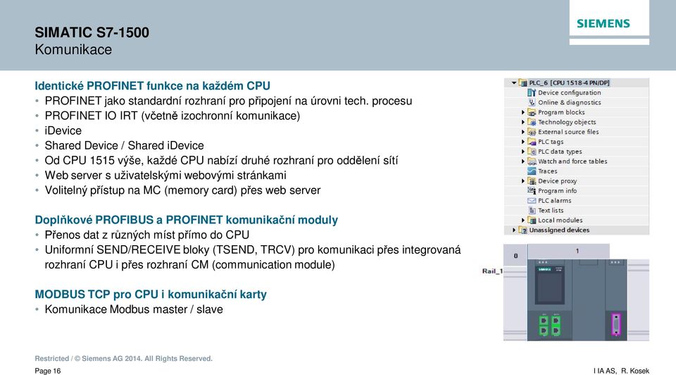 server s uživatelskými webovými stránkami Volitelný p ístup na MC (memory card) p es web server Dopl kové PROFIBUS a PROFINET komunika ní moduly enos dat z r zných