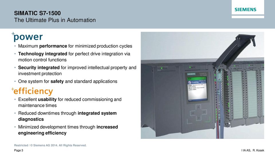 One system for safety and standard applications Excellent usability for reduced commissioning and maintenance times Reduced