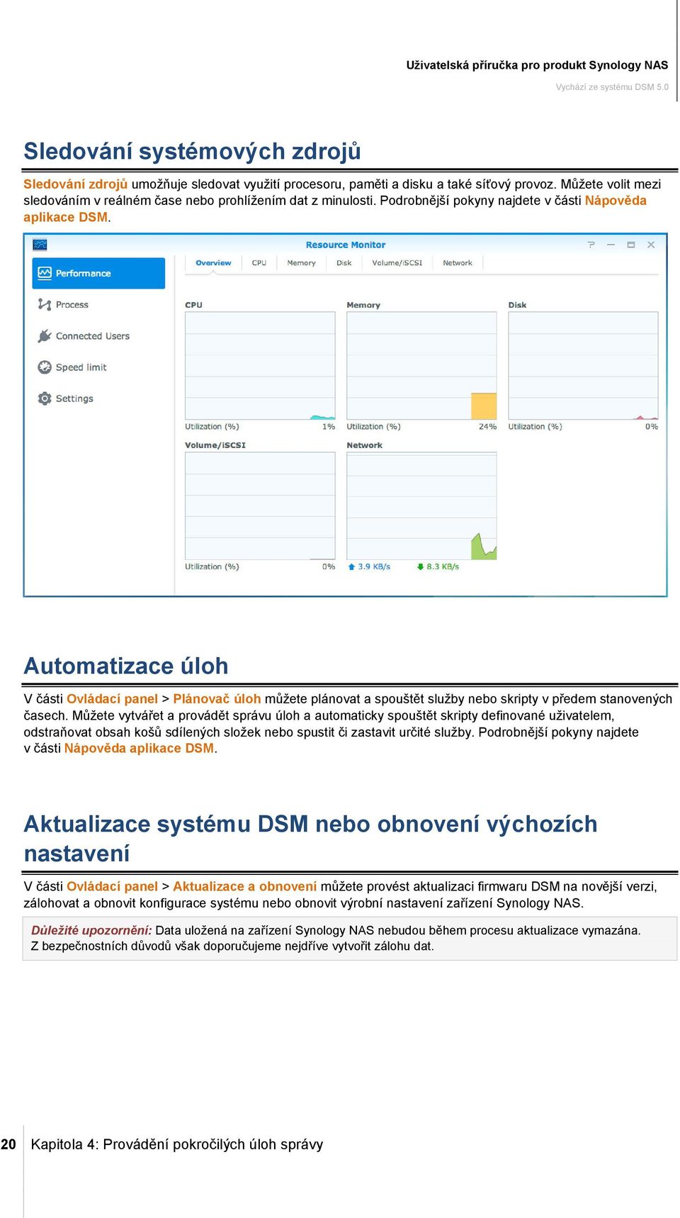 Automatizace úloh V části Ovládací panel > Plánovač úloh můžete plánovat a spouštět služby nebo skripty v předem stanovených časech.