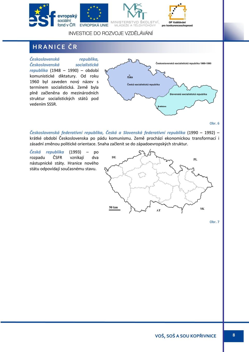 6 Československá federativní republika, Česká a Slovenská federativní republika (1990 1992) krátké období Československa po pádu komunismu.