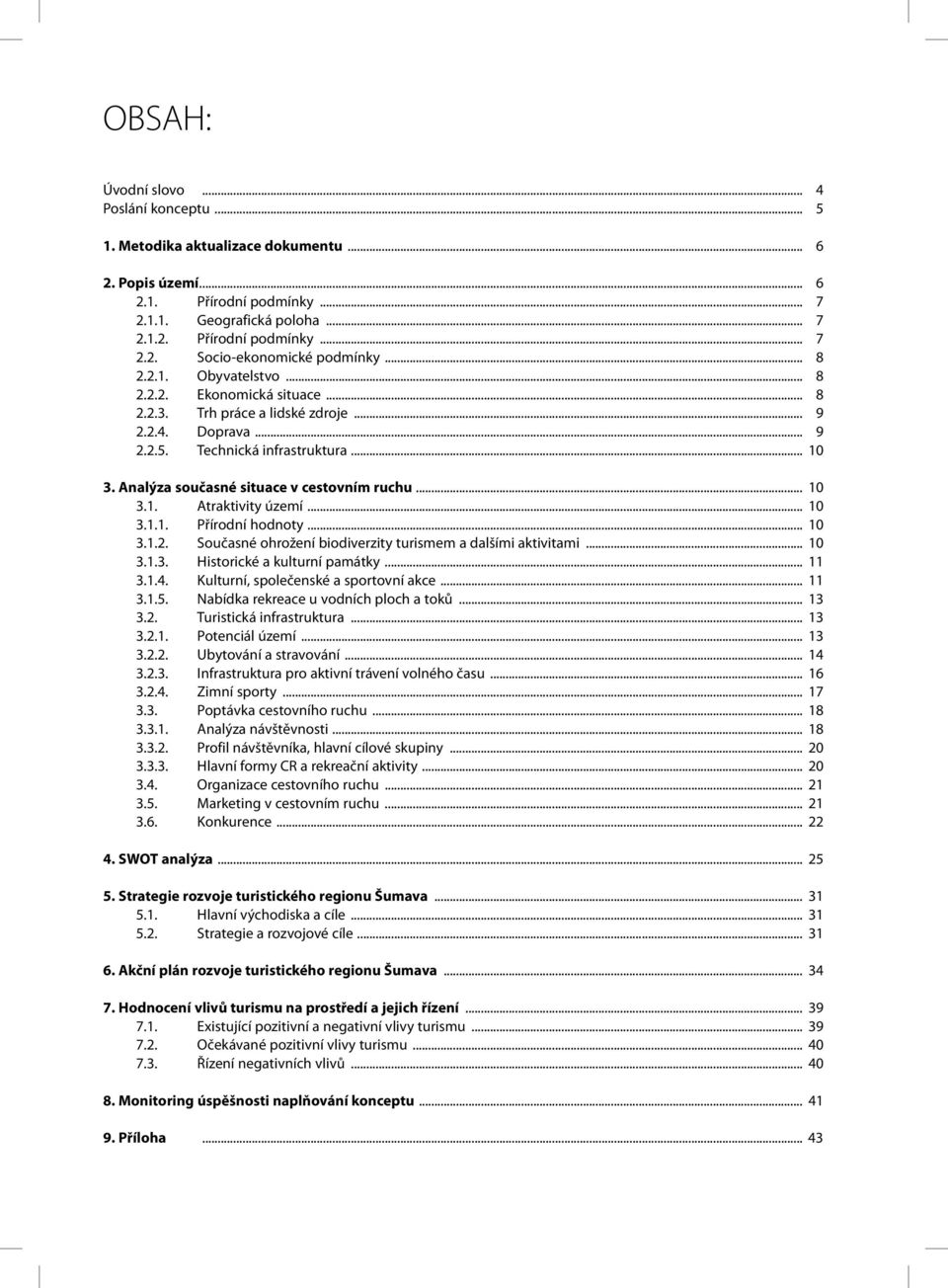 Analýza současné situace v cestovním ruchu... 10 3.1. Atraktivity území... 10 3.1.1. Přírodní hodnoty... 10 3.1.2. Současné ohrožení biodiverzity turismem a dalšími aktivitami... 10 3.1.3. Historické a kulturní památky.