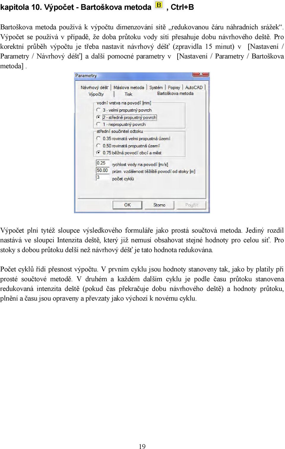 Pro korektní průběh výpočtu je třeba nastavit návrhový déšť (zpravidla 15 minut) v [Nastavení / Parametry / Návrhový déšť] a další pomocné parametry v [Nastavení / Parametry / Bartoškova metoda].