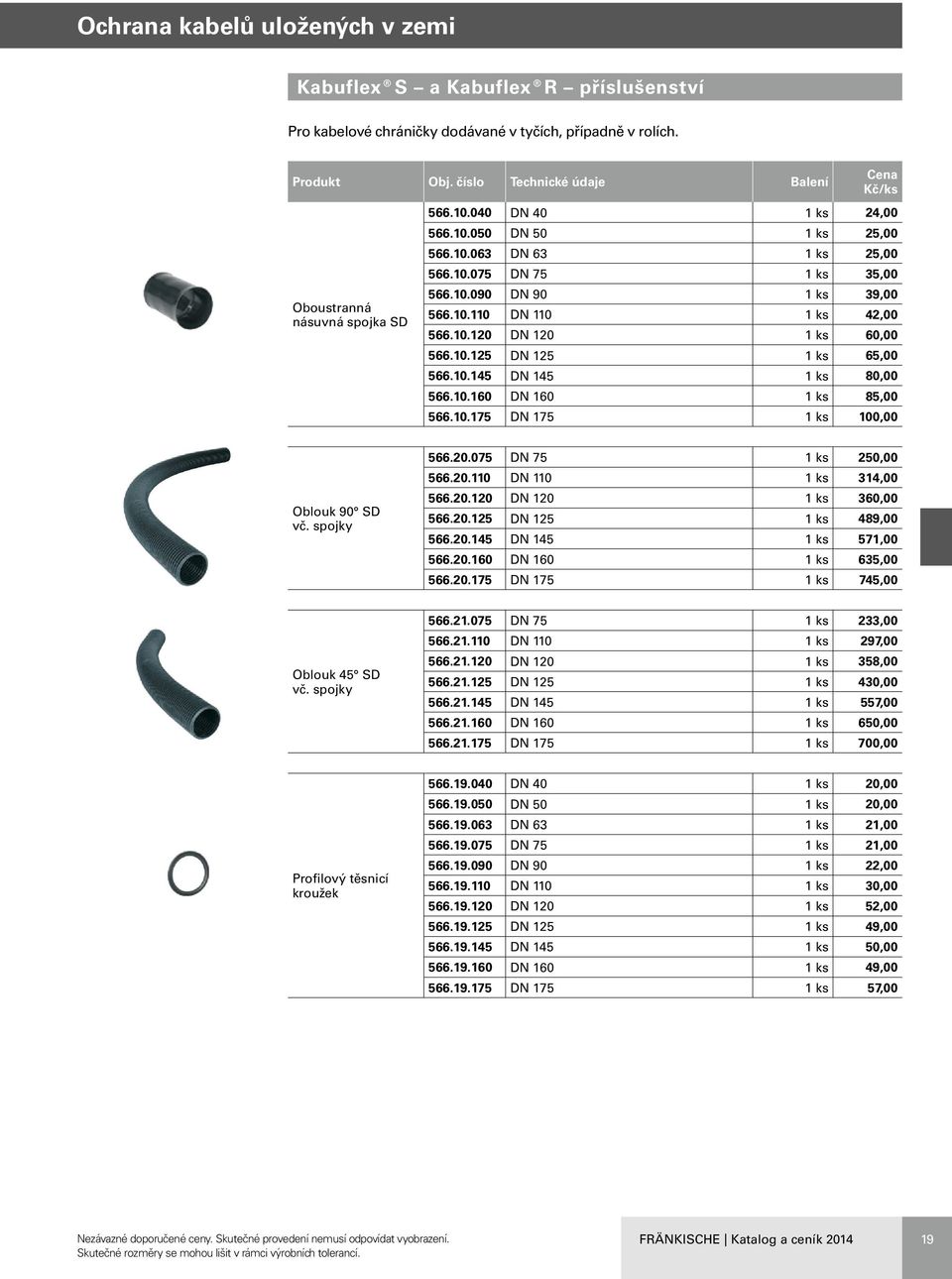 10.160 DN 160 1 ks 85,00 566.10.175 DN 175 1 ks 100,00 Oblouk 90 SD vč. spojky 566.20.075 DN 75 1 ks 250,00 566.20.110 DN 110 1 ks 314,00 566.20.120 DN 120 1 ks 360,00 566.20.125 DN 125 1 ks 489,00 566.