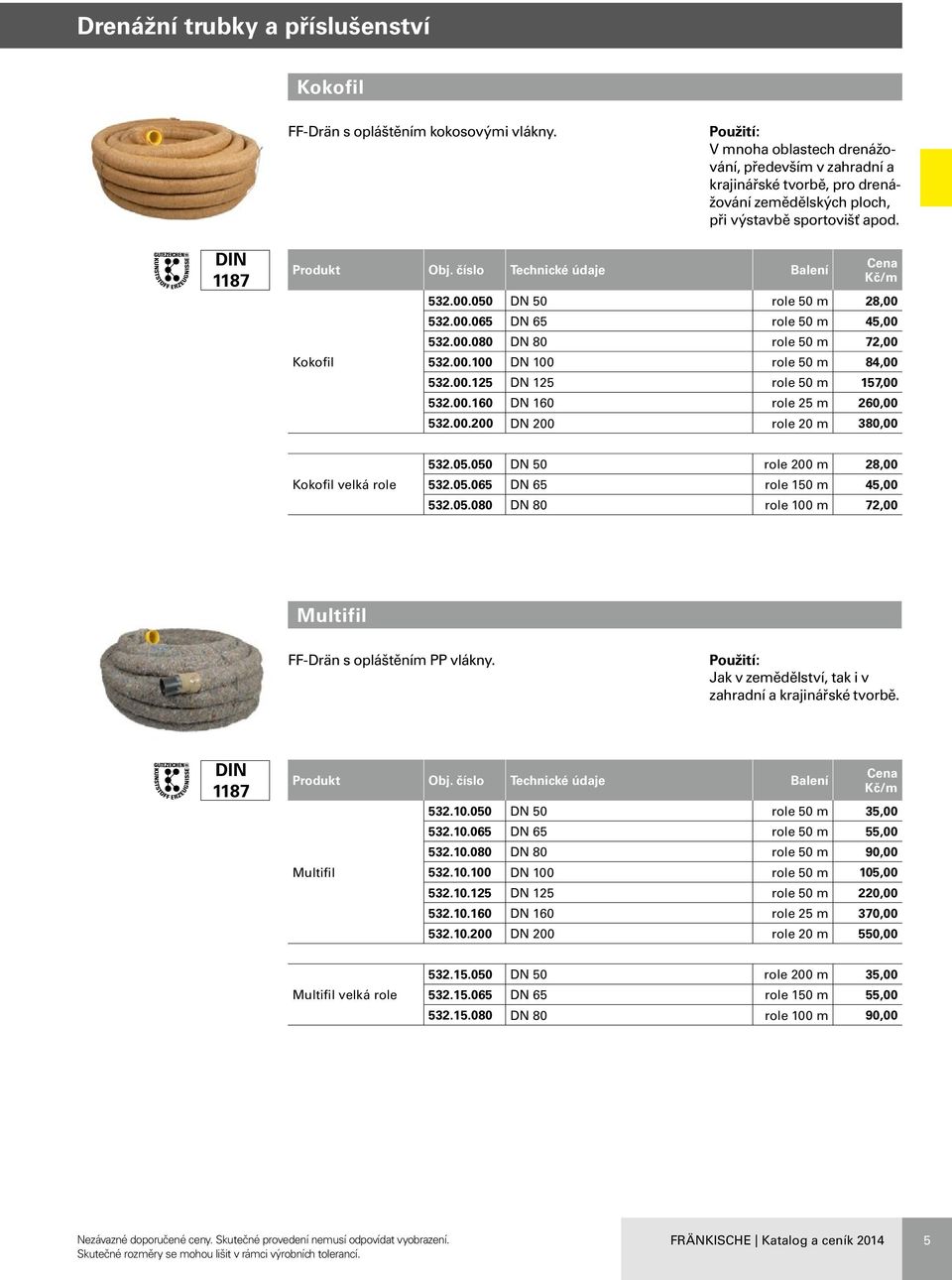 00.065 DN 65 role 50 m 45,00 532.00.080 DN 80 role 50 m 72,00 532.00.100 DN 100 role 50 m 84,00 532.00.125 DN 125 role 50 m 157,00 532.00.160 DN 160 role 25 m 260,00 532.00.200 DN 200 role 20 m 380,00 Kokofil velká role 532.