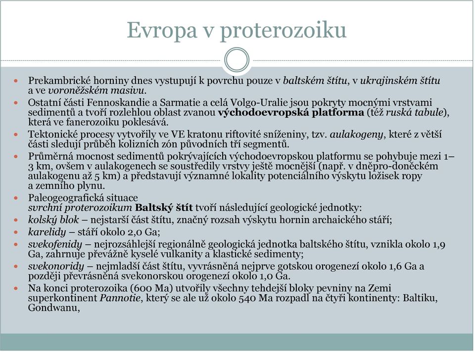 poklesává. Tektonické procesy vytvořily ve VE kratonu riftovité sníţeniny, tzv. aulakogeny, které z větší části sledují průběh kolizních zón původních tří segmentů.