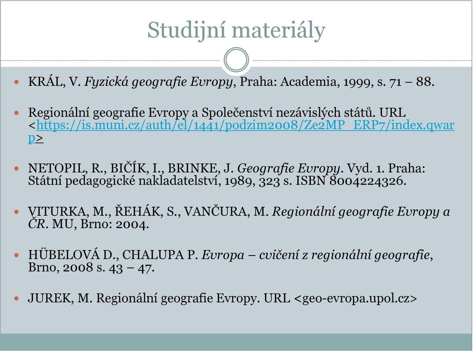 , BIČÍK, I., BRINKE, J. Geografie Evropy. Vyd. 1. Praha: Státní pedagogické nakladatelství, 1989, 323 s. ISBN 8004224326. VITURKA, M., ŘEHÁK, S.