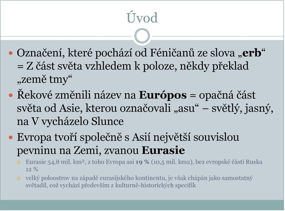 souvislou pevninu na Zemi, zvanou Eurasie Eurasie 54,8 mil. km², z toho Evropa asi 19 % (10,5 mil.